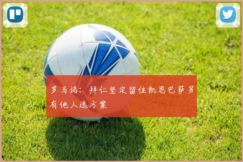 罗马诺：拜仁坚定留住凯恩巴萨另有他人选方案
