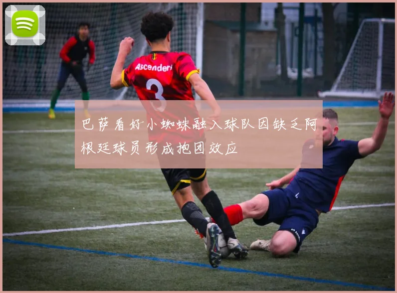 巴萨看好小蜘蛛融入球队因缺乏阿根廷球员形成抱团效应